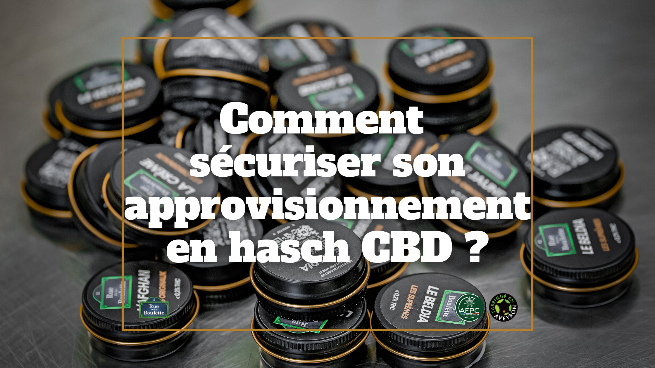 Comment sécuriser son approvisionnement en hasch CBD ?